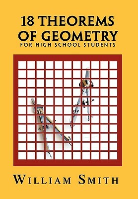 18 Theorems of Geometry: For High School Students by William Smith