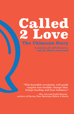 Called 2 Love the Uhlmann Story: A Journey of Self-Discovery and Joy-Filled Connection by Barbara Uhlmann, Steve Uhlmann