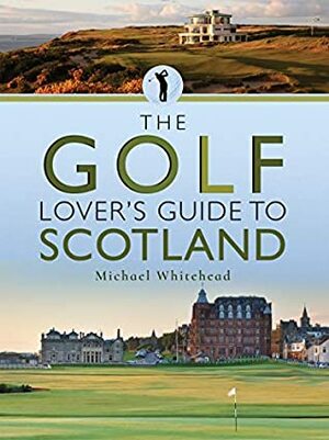 The Golf Lover's Guide to Scotland (City Guides) by Michael Whitehead
