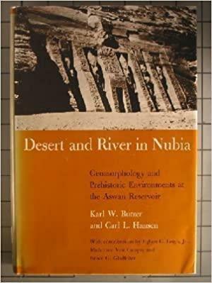 Desert And River In Nubia: Geomorphology And Prehistoric Environments At The Aswan Reservoir by Karl W. Butzer