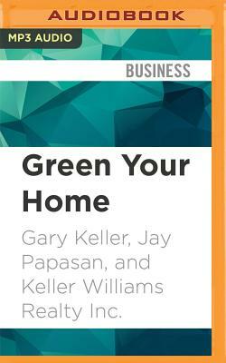 Green Your Home: Keller Williams Realty Guide by Jay Papasan, Keller Williams Realty Inc, Gary Keller