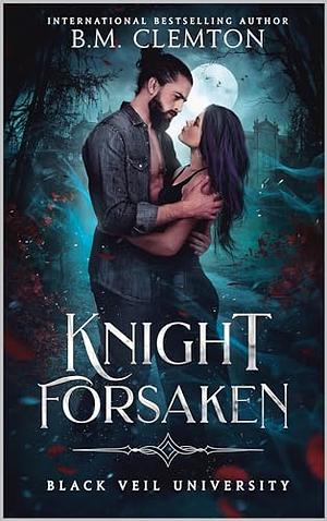 Knight Forsaken by B.M. Clemton