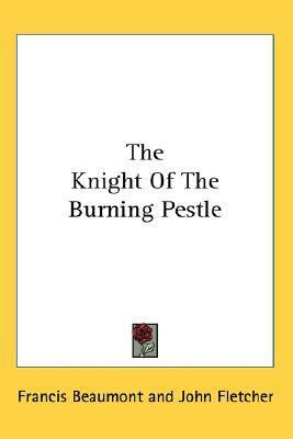 The Knight of the Burning Pestle by John Fletcher, Francis Beaumont