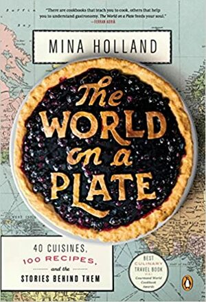 The World on a Plate: 40 Cuisines, 100 Recipes, and the Stories Behind Them by Mina Holland