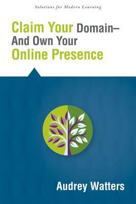Claim Your Domain--And Own Your Online Presence by Audrey Watters