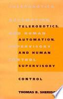 Telerobotics, Automation, and Human Supervisory Control by Thomas B. Sheridan