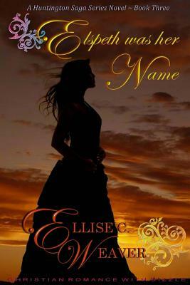 Elspeth Was Her Name: Book Three by Ellise C. Weaver