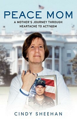 Peace Mom: A Mother's Journey Through Heartache to Activism by Cindy Sheehan