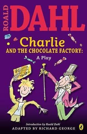 Charlie and the Chocolate Factory: a Play by Roald Dahl, Richard R. George, Richard R. George