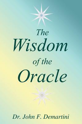 The Wisdom of the Oracle: Inspiring Messages of the Soul by John F. Demartini