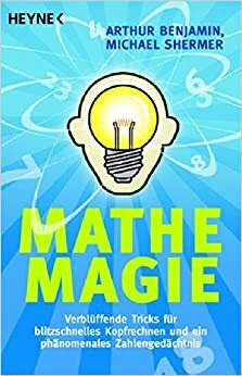 Mathe Magie: Verblüffende Tricks für blitzschnelles Kopfrechnen und ein phänomenales Zahlengedächtnis by Michael Shermer, Arthur T. Benjamin