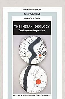 The Indian Ideology: Three Responses to Perry Anderson by Nivedita Menon, Partha Chatterjee, Sudipta Kaviraj, Sanjay Ruparelia