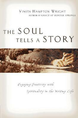 The Soul Tells a Story: Engaging Creativity with Spirituality in the Writing Life by Vinita Hampton Wright