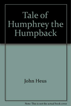 Tale of Humphrey the Humpback by John Heus, Tom Robinson