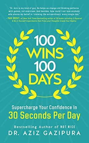 100 Wins In 100 Days: Supercharge Your Confidence In 30 Seconds Per Day by Aziz Gazipura