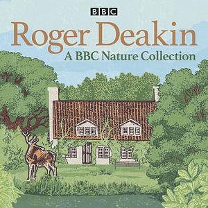 Roger Deakin: A BBC Nature Collection by Roger Deakin