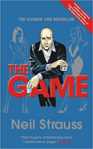 The Game: Undercover in the Secret Society of Pickup Artists by Neil Strauss