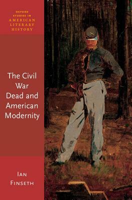 The Civil War Dead and American Modernity by Ian Finseth