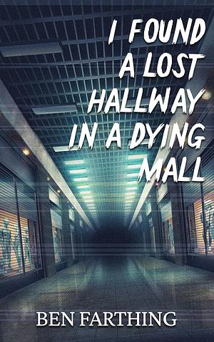 I Found a Lost Hallway in a Dying Mall by Ben Farthing