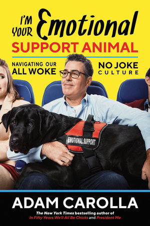 I'm Your Emotional Support Animal: Navigating Our All Woke, No Joke Culture by Adam Carolla