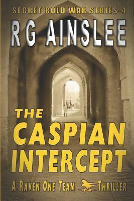 The Caspian Intercept: A Raven-One Team Thriller by R. G. Ainslee