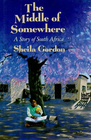 The Middle of Somewhere: A Story of South Africa by Sheila Gordon