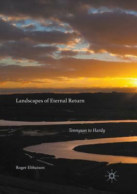 Landscapes of Eternal Return: Tennyson to Hardy by Roger Ebbatson
