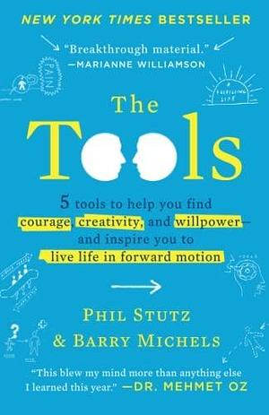 The Tools: 5 Tools to Help You Find Courage, Creativity, and Willpower by Phil Stutz, Phil Stutz