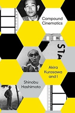 Compound Cinematics: Akira Kurosawa and I by Shinobu Hashimoto, Lori Hitchcock Morimoto