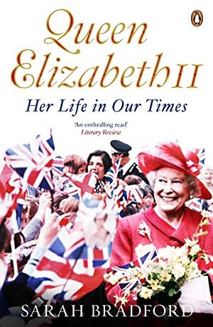 Queen Elizabeth II: Her Life In Our Times by Sarah Bradford, Sarah Bradford