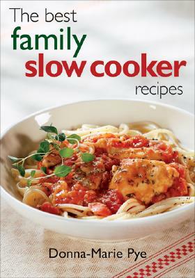 The Best Family Slow Cooker Recipes by Donna-Marie Pye