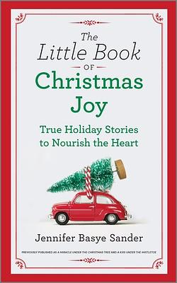 The Little Book of Christmas Joy: True Holiday Stories to Nourish the Heart by Jennifer Basye Sander