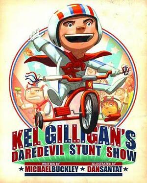 Kel Gilligan's Daredevil Stunt Show by Dan Santat, Michael Buckley
