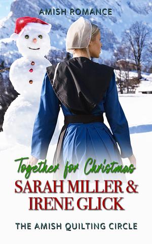 Together For Christmas by Irene Glick, Sarah Miller, Sarah Miller