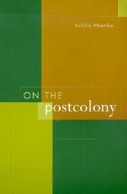 On the Postcolony by Achille Mbembe, J.A.A. Mbembe