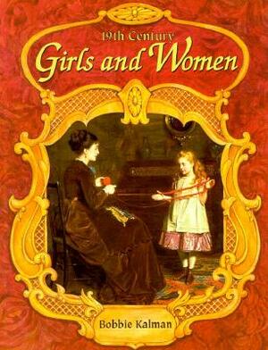 19th Century Girls and Women by Bobbie Kalman