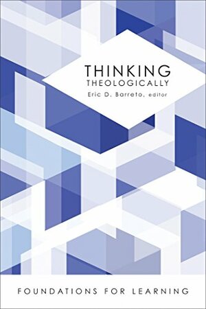 Thinking Theologically (Foundations for Learning) by Eric D. Barreto