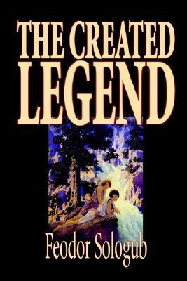 The Created Legend by Fyodor Sologub, Fiction, Literary by Feodor Sologub