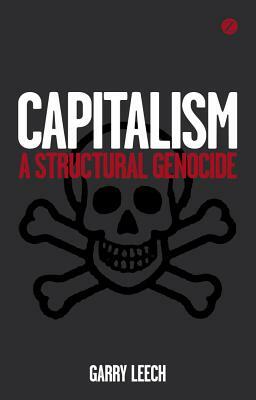 Capitalism: A Structural Genocide by Garry Leech