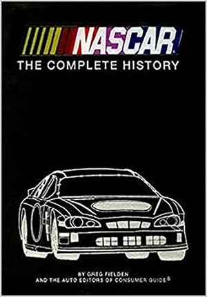 NASCAR: The Complete History 2014 Edition by Bryan Hallman, Greg Fielden, The Editors of Consumer Guide Automotive