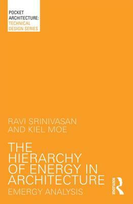 The Hierarchy of Energy in Architecture: Emergy Analysis by Kiel Moe, Ravi Srinivasan