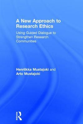 A New Approach to Research Ethics: Using Guided Dialogue to Strengthen Research Communities by Henriikka Mustajoki, Arto Mustajoki