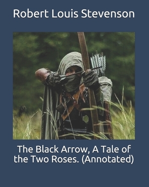 The Black Arrow, A Tale of the Two Roses. (Annotated) by Robert Louis Stevenson