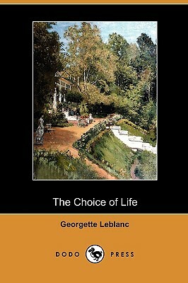 The Choice of Life (Dodo Press) by Georgette LeBlanc