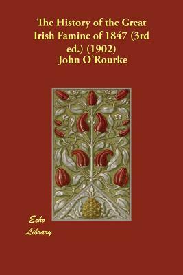 The History of the Great Irish Famine of 1847 (3rd ed.) (1902) by John O'Rourke