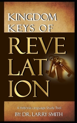 Kingdom Keys of Revelation: A hebrew language study tool by Larry Smith