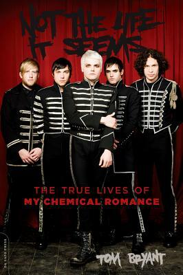 Not the Life It Seems: The True Lives of My Chemical Romance by Tom Bryant