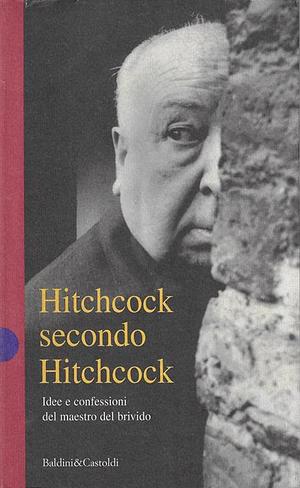 Hitchcock secondo Hitchcock. Idee e confessioni del maestro del brivido by Alfred Hitchcock