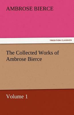 The Collected Works of Ambrose Bierce, Volume 1 by Ambrose Bierce