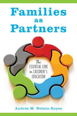 Families as Partners: The Essential Link in Children's Education by Andrea M. Nelson-Royes